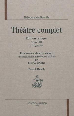 Théâtre complet : édition critique. Vol. 3. 1877-1893 - Théodore de Banville