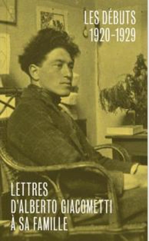 Lettres d'Alberto Giacometti à sa famille. Les débuts : 1920-1929 - Alberto Giacometti