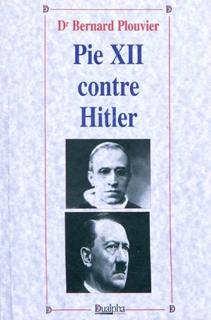 Pie XII contre Hitler - Bernard Plouvier