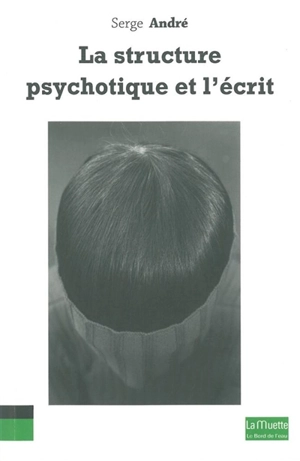 La structure psychotique et l'écrit - Serge André