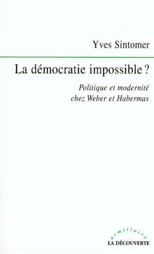 La démocratie impossible ? : politique et modernité chez Weber et Habermas - Yves Sintomer