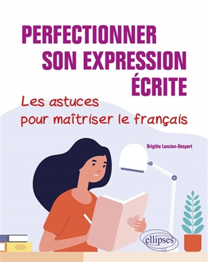 Perfectionner son expression écrite : les astuces pour maîtriser le français - Brigitte Lancien-Despert