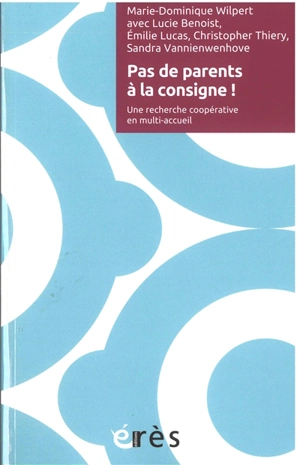 Pas de parents à la consigne ! : une recherche coopérative en multi-accueil - Marie-Dominique Wilpert