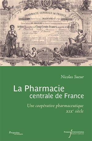 La Pharmacie centrale de France : une coopérative pharmaceutique, XIXe siècle - Nicolas Sueur