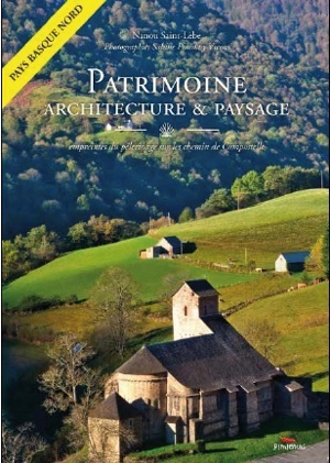 Patrimoine, architecture & paysages : empreintes du pèlerinage sur le chemin de Compostelle : pays basque nord - Nanou Saint-Lèbe