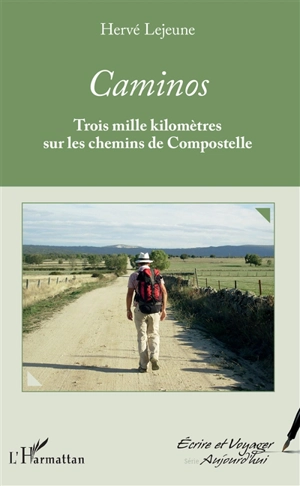 Caminos : trois mille kilomètres sur les chemins de Compostelle - Hervé Lejeune