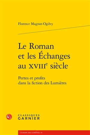 Le roman et les échanges au XVIIIe siècle : pertes et profits dans la fiction des Lumières - Florence Magnot-Ogilvy