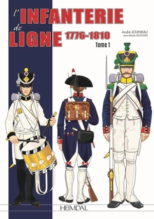 L'infanterie de ligne. Vol. 1. 1780-1830 : la reine des batailles - André Jouineau