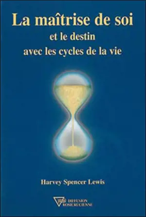 La maîtrise de soi et le destin avec les cycles de la vie - Harve Spencer Lewis