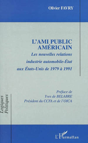 L'ami public américain : les nouvelles relations industrie automobile-Etat aux Etats-Unis de 1979 à 1991 - Olivier Favry