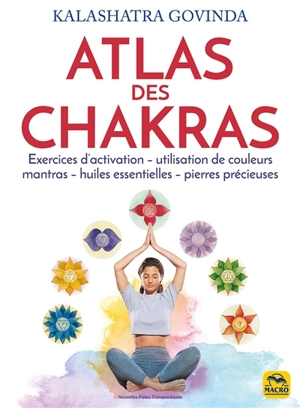 Atlas des chakras : exercices d'activation, utilisation de couleurs, mantras, huiles essentielles, pierres précieuses - Kalashatra Govinda