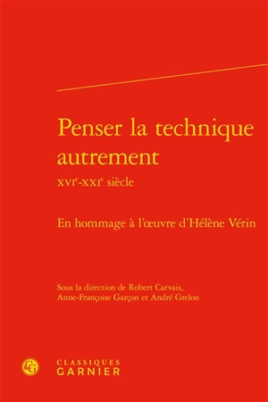 Penser la technique autrement, XVIe-XXIe siècle : en hommage à l'oeuvre d'Hélène Vérin