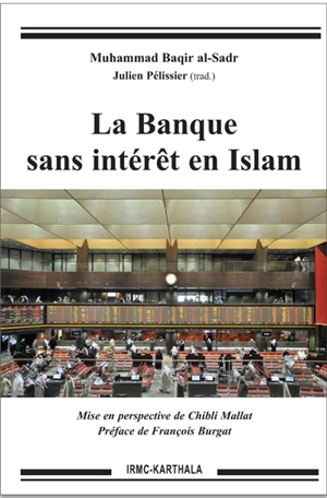 La banque sans intérêt en islam : proposition de substitution de l'intérêt et étude détaillée de l'ensemble des activités bancaires selon la jurisprudence islamique - Muhammad Bâqir al- Sadr