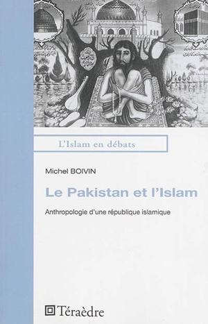 Le Pakistan et l'islam : anthropologie d'une république islamique - Michel Boivin