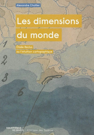Les dimensions du monde : Elisée Reclus ou l'intuition cartographique - Alexandre Chollier