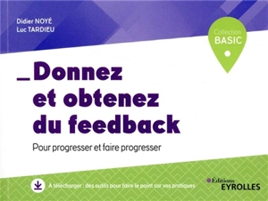 Donnez et obtenez du feed-back : pour progresser et faire progresser - Didier Noyé