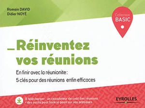 Réinventez vos réunions : en finir avec la réunionite : 5 clés pour des réunions enfin efficaces - Romain David