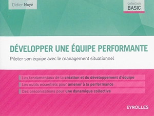 Développer une équipe performante : piloter son équipe avec le management situationnel - Didier Noyé