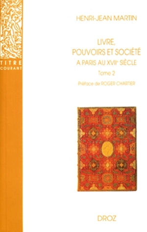 Livre, pouvoirs et société à Paris au XVIIe siècle, 1598-1701. Vol. 2. 1643-1701 - Henri-Jean Martin