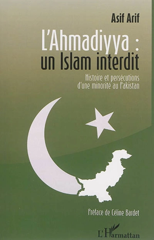 L'Ahmadiyya : un islam interdit : histoire et persécutions d'une minorité au Pakistan - Asif Arif