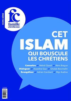 Famille chrétienne, hors-série, n° 27. Cet islam qui bouscule les chrétiens : connaître, dialoguer, évangéliser