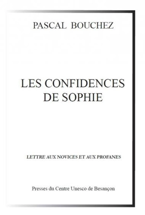 Les confidences de Sophie : lettre aux novices et aux profanes - Pascal Bouchez