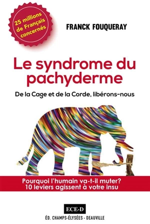 Le syndrome du pachyderme : de la cage et de la corde, libérons-nous : pourquoi l'humain va-t-il muter ? 10 leviers agissent à votre insu - Franck Fouqueray