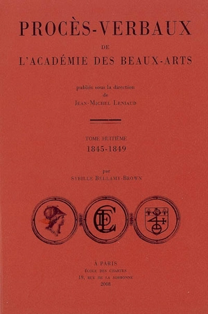 Procès-verbaux de l'Académie des beaux-arts. Vol. 8. 1845-1849 - Académie des beaux-arts (France)