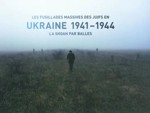 Les fusillades massives des Juifs en Ukraine 1941-1944 : la Shoah par balles : exposition, Paris, Mémorial de la Shoah, du 20 juin au 30 novembre 2007