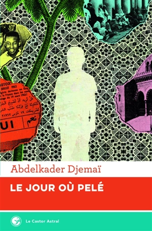 Le jour où Pelé - Abdelkader Djemaï