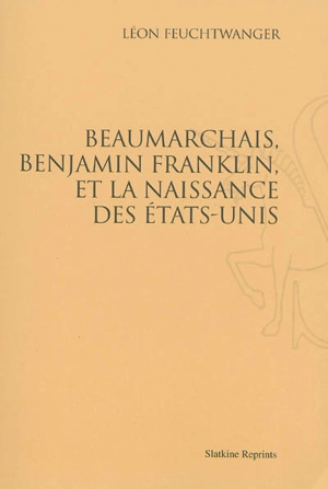 Beaumarchais, Benjamin Franklin et la naissance des Etats-Unis - Lion Feuchtwanger