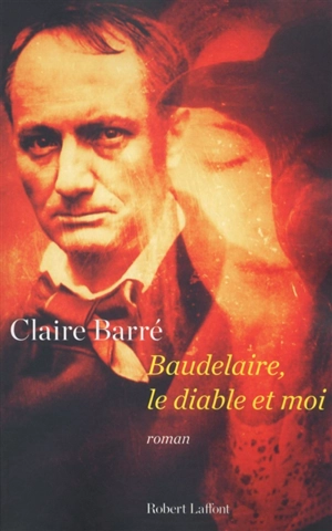Baudelaire, le diable et moi - Claire Barré