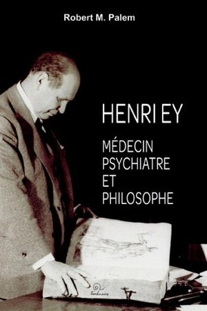 Henry Ey : médecin, psychiatre et philosophe - Robert Michel Palem