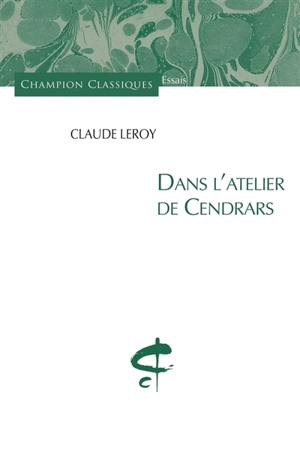 Dans l'atelier de Cendrars - Claude Leroy