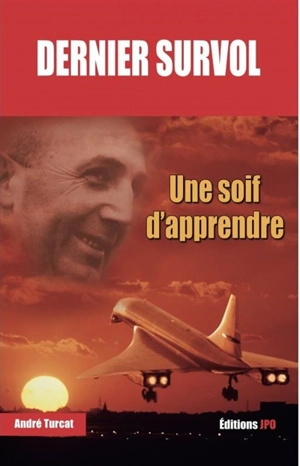 Dernier survol : une soif d'apprendre - André Turcat