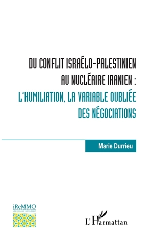 Du conflit israélo-palestinien au nucléaire iranien : l'humiliation, la variable oubliée des négociations - Marie Durrieu