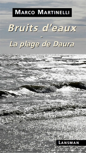 Bruits d'eaux. La plage de Daura : polyptyque en sept tableaux - Marco Martinelli