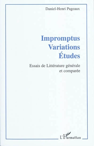 Impromptus, variations, études : essais de littérature générale et comparée - Daniel-Henri Pageaux