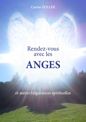 Rendez-vous avec les anges : et autres fulgurances spirituelles - Carine Zoller