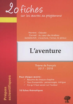 L'aventure : 20 fiches sur les oeuvres au programme, thème de français 2017-2018, prépas scientifiques : Homère, Odyssée ; Conrad, Au coeur des ténèbres ; Jankélévitch, L'aventure, l'ennui, le sérieux