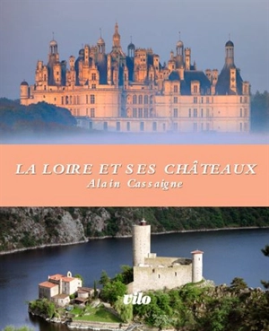 La Loire et ses châteaux - Alain Cassaigne