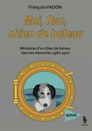 Moi, Rac, chien de bateau : mémoires d'un chien de bateau dans les décennies 1960-1970 - François Vadon