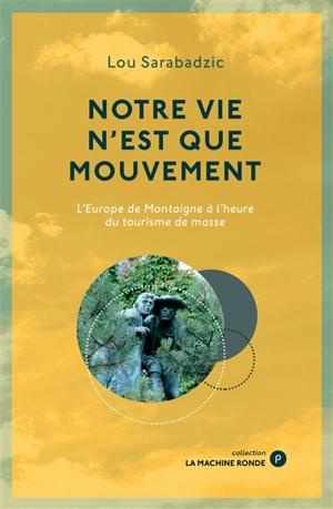 Notre vie n'est que mouvement : l'Europe de Montaigne à l'heure du tourisme de masse - Lou Sarabadzic