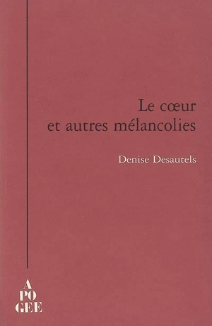 Le coeur et autres mélancolies : villa Beauséjour, Rennes, 29 sept.-03 déc. 2005 - Denise Desautels