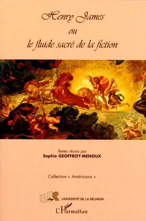 Henry James ou Le fluide sacré de la fiction - Sophie Geoffroy