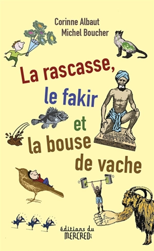 La rascasse, le fakir et la bouse de vache : 40 petits poèmes impertinents en cinq vers et deux rimes, sur le modèle des limericks anglais - Corinne Albaut