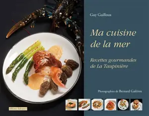 Ma cuisine de la mer : recettes gourmandes de La Taupinière - Guy Guilloux