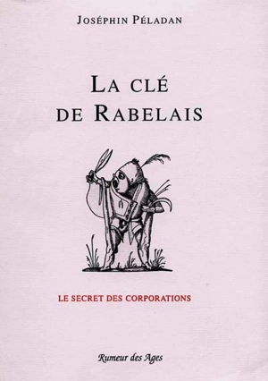 La clé de Rabelais : le secret des corporations - Joséphin Peladan