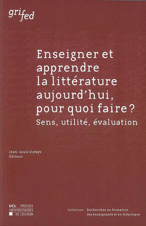 Enseigner et apprendre la littérature aujourd'hui, pour quoi faire ? : sens, utilité, évaluation