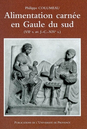 Alimentation carnée en Gaule du Sud : VIIe s. av. J.-C.-XIVe s. - Philippe Columeau